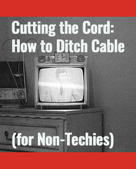 Cutting the Cord: How to Ditch Cable (for Non-Techies)