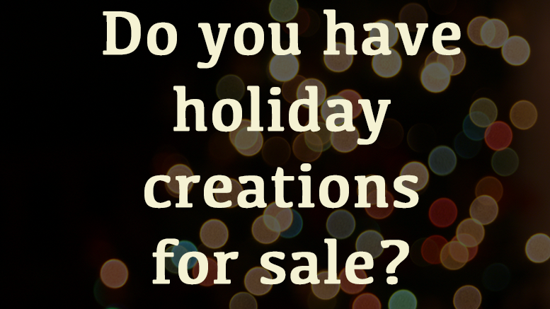 Do you have holiday creations for sale?