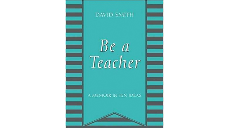 Be a Teacher: A Memoir in Ten Ideas