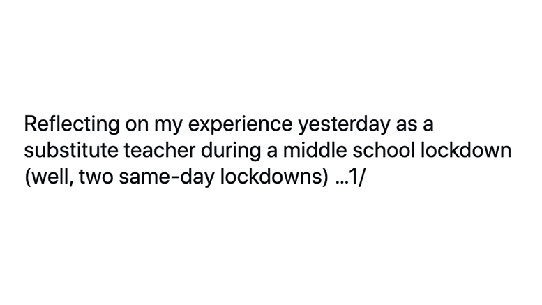Reflecting on my experience yesterday as a substitute teacher during a middle school lockdown (well, two same-day lockdowns)