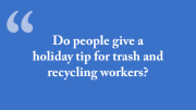 Do people give a holiday tip for trash and recycling workers?