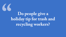 Do people give a holiday tip for trash and recycling workers?