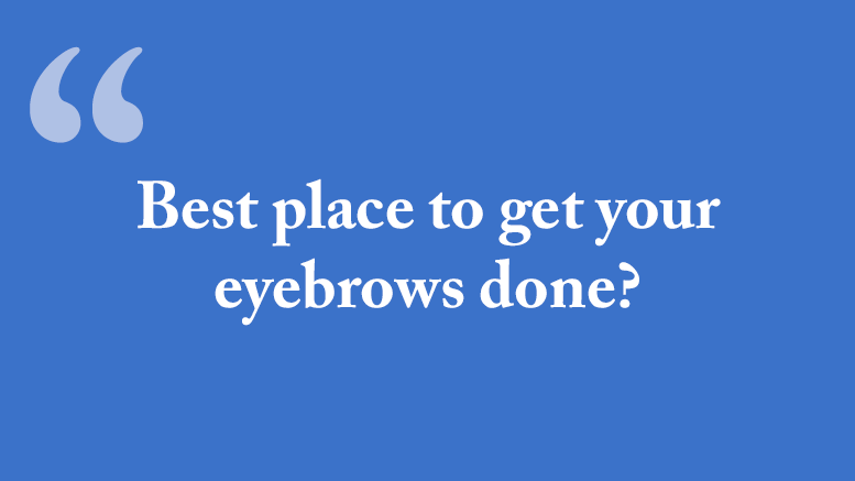 Best place to get your eyebrows done? - Milton Neighbors respond with advice
