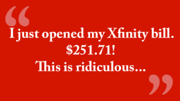 I just opened my Xfinity bill. $251.71! This is ridiculous...