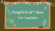 Thoughtful gift ideas for end-of-school year gifts for teachers