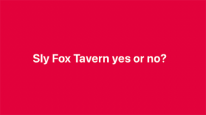 Sly Fox tavern yes or no?