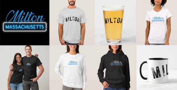 Milton Zazzle Store: A collage of Milton, Massachusetts-themed merchandise including t-shirts, a pint glass, a mug, a hoodie, and a neon sign-style logo featuring the town’s name.